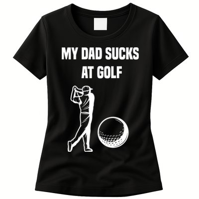 My Dad Sucks At Golf, Funny Golfing Golf Dad Gif For Dad Father's Day Womens T-Shirt