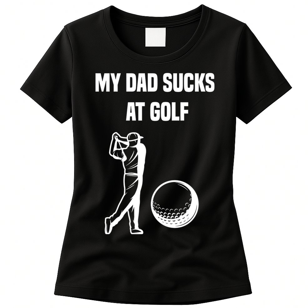 My Dad Sucks At Golf, Funny Golfing Golf Dad Gif For Dad Father's Day Womens T-Shirt