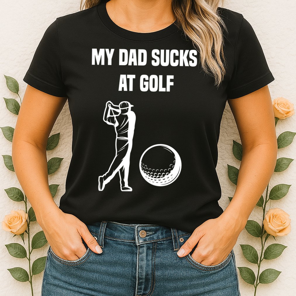 My Dad Sucks At Golf, Funny Golfing Golf Dad Gif For Dad Father's Day Womens T-Shirt