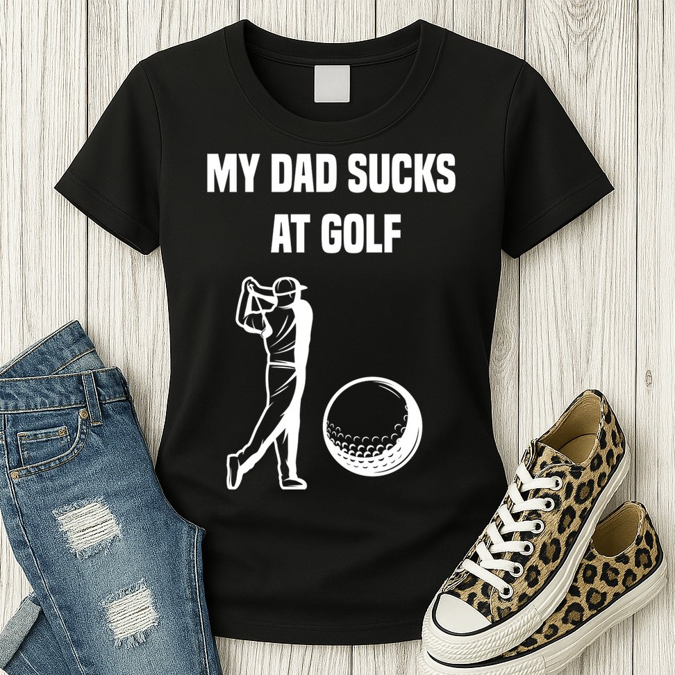 My Dad Sucks At Golf, Funny Golfing Golf Dad Gif For Dad Father's Day Womens T-Shirt
