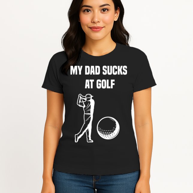 My Dad Sucks At Golf, Funny Golfing Golf Dad Gif For Dad Father's Day Womens T-Shirt