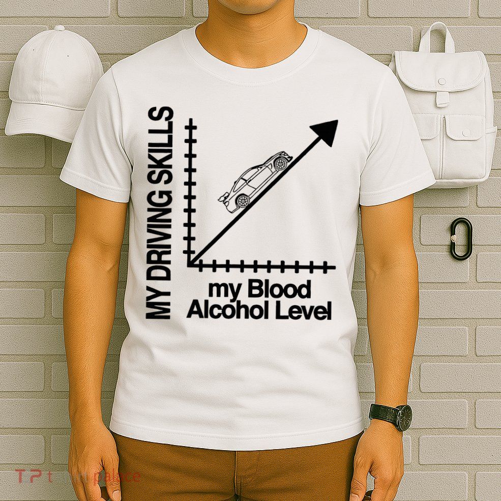 My Driving Skills My Blood Alcohol Level Funny Design T-Shirt