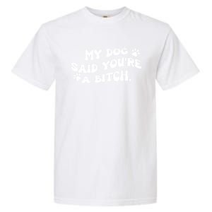 My Dog Said YouRe A Bitch Funny Garment-Dyed Heavyweight T-Shirt