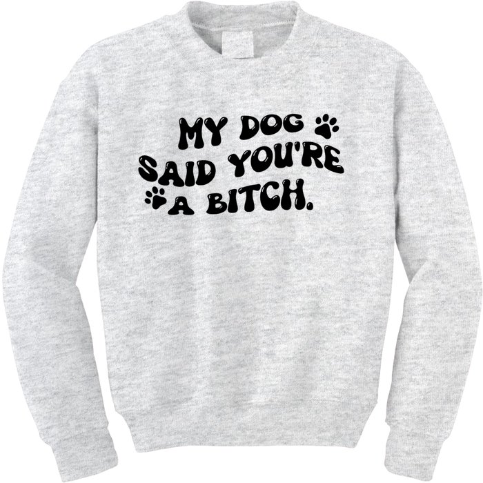 My Dog Said YouRe A Bitch Funny Kids Sweatshirt