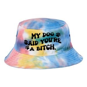 My Dog Said YouRe A Bitch Funny Tie Dye Newport Bucket Hat