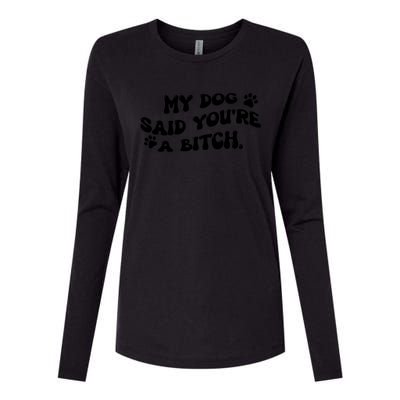 My Dog Said YouRe A Bitch Funny Womens Cotton Relaxed Long Sleeve T-Shirt