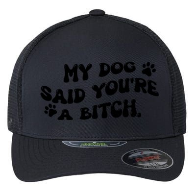 My Dog Said YouRe A Bitch Funny Flexfit Unipanel Trucker Cap