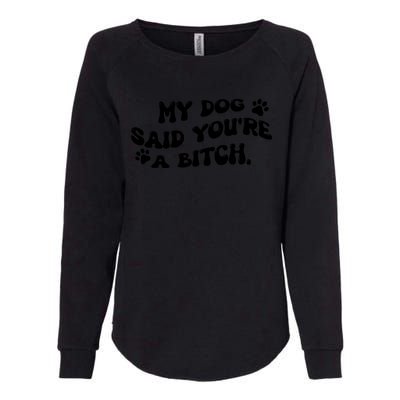 My Dog Said YouRe A Bitch Funny Womens California Wash Sweatshirt