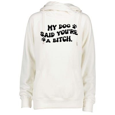 My Dog Said YouRe A Bitch Funny Womens Funnel Neck Pullover Hood