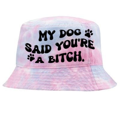 My Dog Said YouRe A Bitch Funny Tie-Dyed Bucket Hat