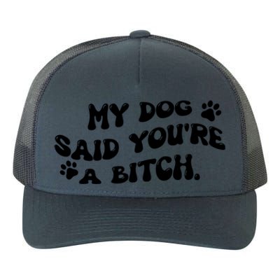 My Dog Said YouRe A Bitch Funny Yupoong Adult 5-Panel Trucker Hat