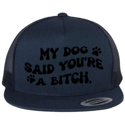 My Dog Said YouRe A Bitch Funny Flat Bill Trucker Hat