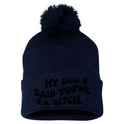 My Dog Said YouRe A Bitch Funny Pom Pom 12in Knit Beanie