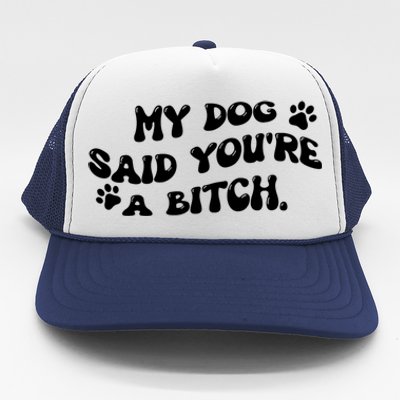 My Dog Said YouRe A Bitch Funny Trucker Hat