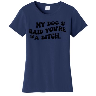 My Dog Said YouRe A Bitch Funny Women's T-Shirt