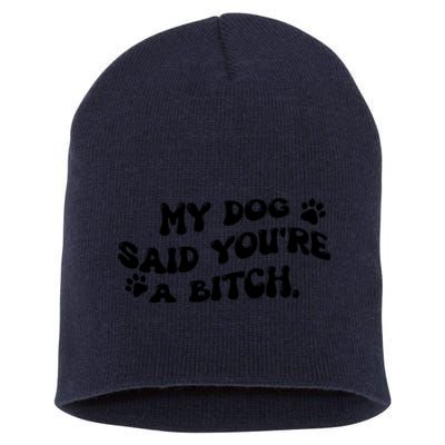 My Dog Said YouRe A Bitch Funny Short Acrylic Beanie