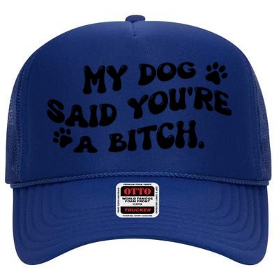 My Dog Said YouRe A Bitch Funny High Crown Mesh Back Trucker Hat