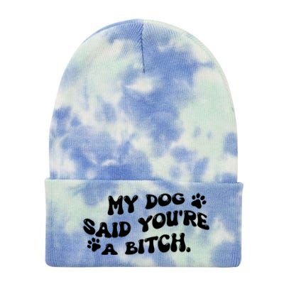 My Dog Said YouRe A Bitch Funny Tie Dye 12in Knit Beanie