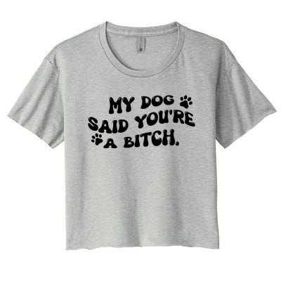 My Dog Said YouRe A Bitch Funny Women's Crop Top Tee