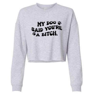 My Dog Said YouRe A Bitch Funny Cropped Pullover Crew