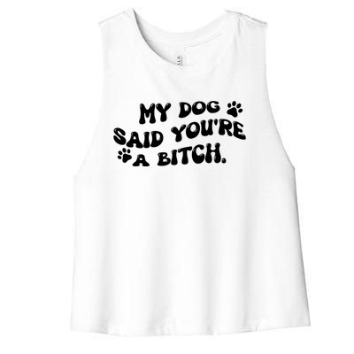 My Dog Said YouRe A Bitch Funny Women's Racerback Cropped Tank