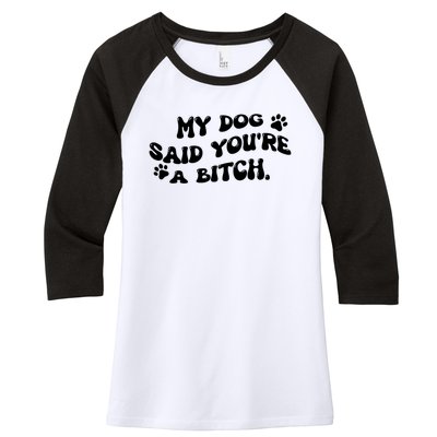 My Dog Said YouRe A Bitch Funny Women's Tri-Blend 3/4-Sleeve Raglan Shirt