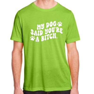 My Dog Said YouRe A Bitch Funny Adult ChromaSoft Performance T-Shirt