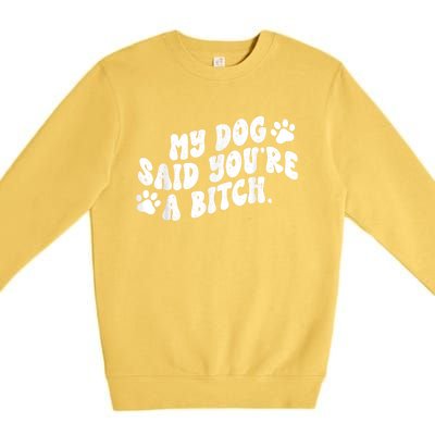 My Dog Said YouRe A Bitch Funny Premium Crewneck Sweatshirt