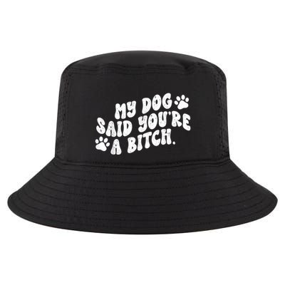 My Dog Said YouRe A Bitch Funny Cool Comfort Performance Bucket Hat