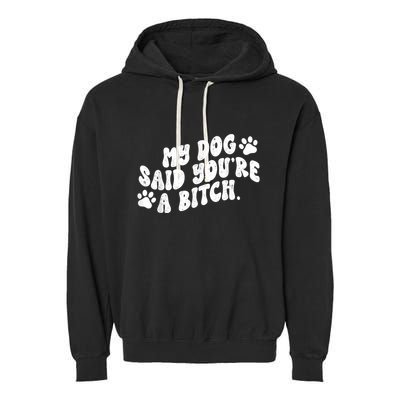 My Dog Said YouRe A Bitch Funny Garment-Dyed Fleece Hoodie