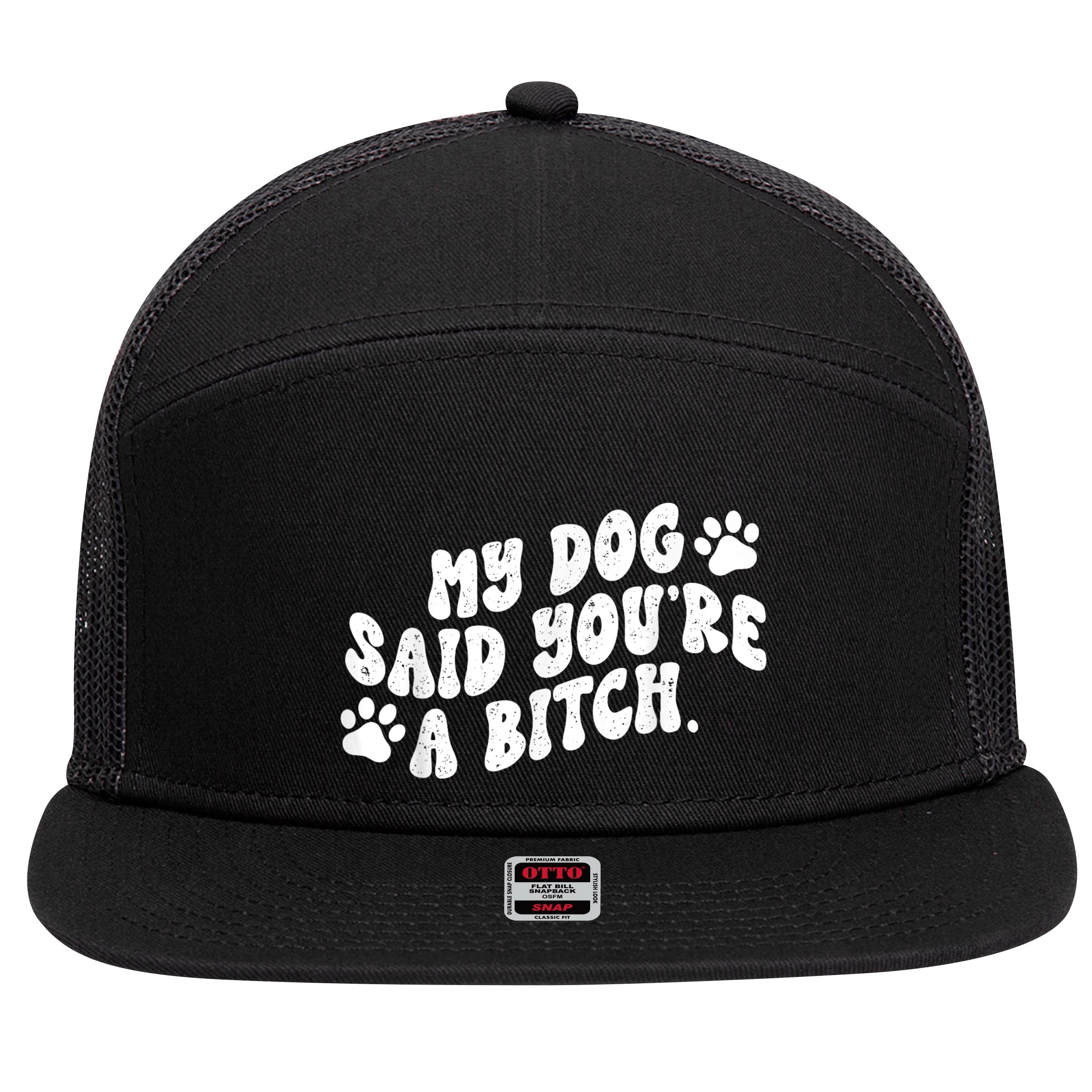 My Dog Said YouRe A Bitch Funny 7 Panel Mesh Trucker Snapback Hat