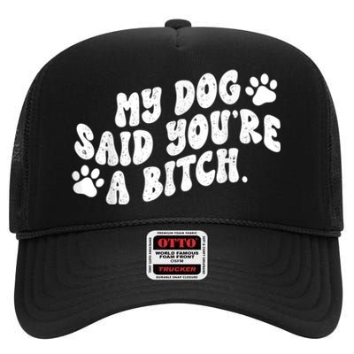 My Dog Said YouRe A Bitch Funny High Crown Mesh Back Trucker Hat