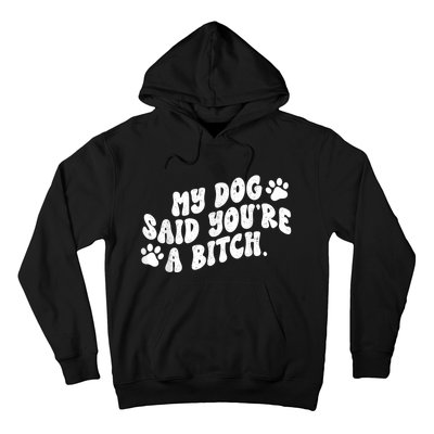 My Dog Said YouRe A Bitch Funny Hoodie