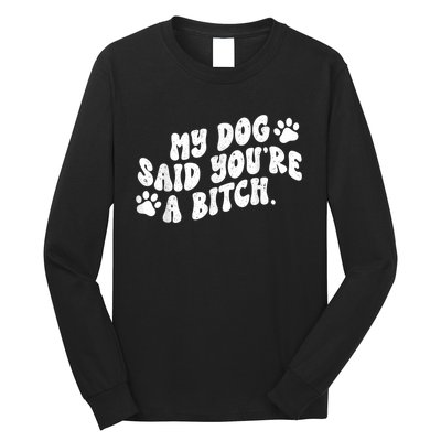 My Dog Said YouRe A Bitch Funny Long Sleeve Shirt