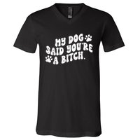 My Dog Said YouRe A Bitch Funny V-Neck T-Shirt