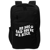 My Dog Said YouRe A Bitch Funny Impact Tech Backpack