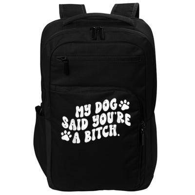 My Dog Said YouRe A Bitch Funny Impact Tech Backpack