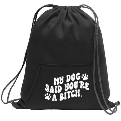 My Dog Said YouRe A Bitch Funny Sweatshirt Cinch Pack Bag