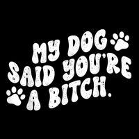 My Dog Said YouRe A Bitch Funny Sustainable Bucket Hat