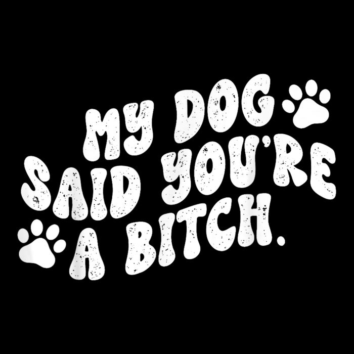 My Dog Said YouRe A Bitch Funny Sustainable Bucket Hat