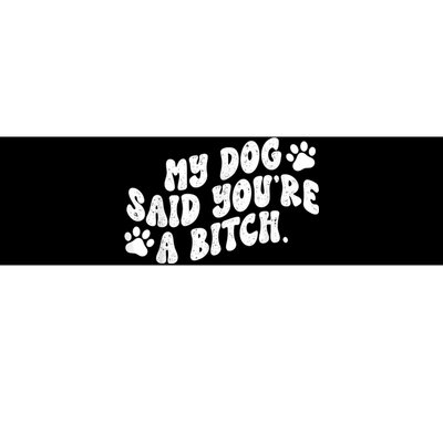 My Dog Said YouRe A Bitch Funny Bumper Sticker