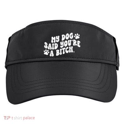 My Dog Said YouRe A Bitch Funny Adult Drive Performance Visor