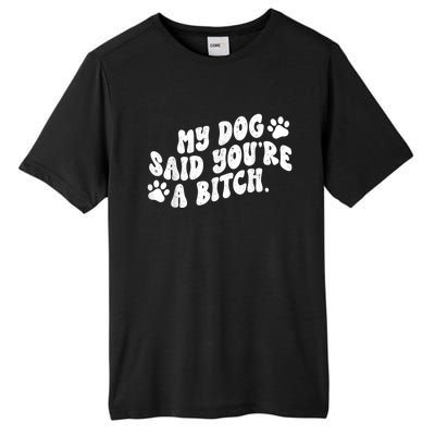 My Dog Said YouRe A Bitch Funny Tall Fusion ChromaSoft Performance T-Shirt