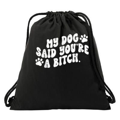 My Dog Said YouRe A Bitch Funny Drawstring Bag