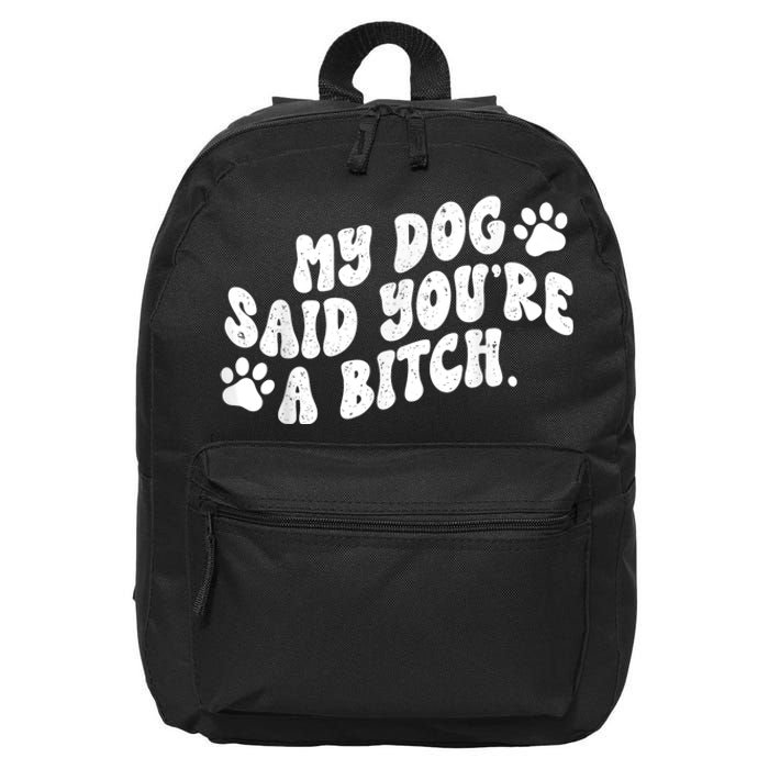 My Dog Said YouRe A Bitch Funny 16 in Basic Backpack