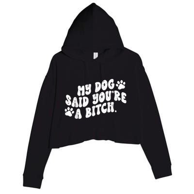 My Dog Said YouRe A Bitch Funny Crop Fleece Hoodie