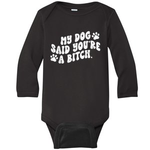 My Dog Said YouRe A Bitch Funny Baby Long Sleeve Bodysuit