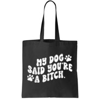 My Dog Said YouRe A Bitch Funny Tote Bag