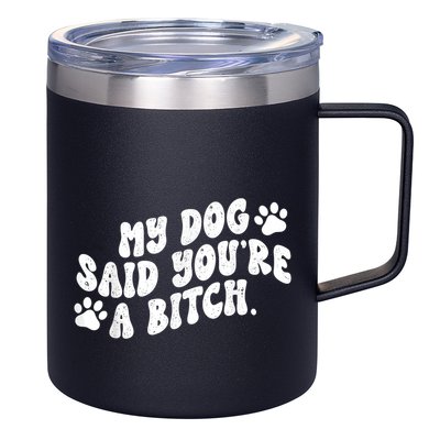 My Dog Said YouRe A Bitch Funny 12oz Stainless Steel Coffee Mug