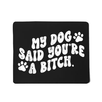 My Dog Said YouRe A Bitch Funny Mousepad